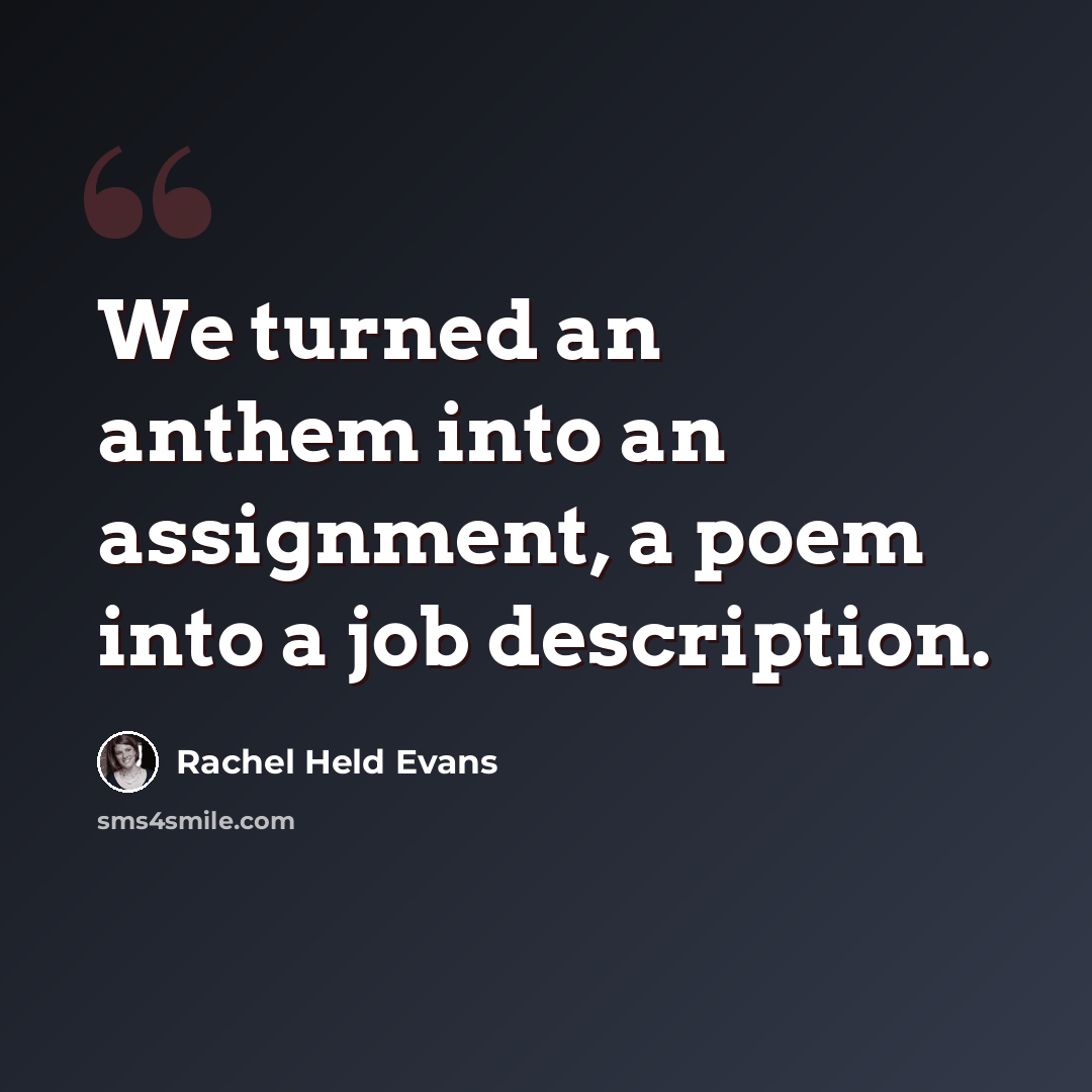 “We turned an anthem into an assignment, a poem into a job description.” quote by Rachel Held Evans