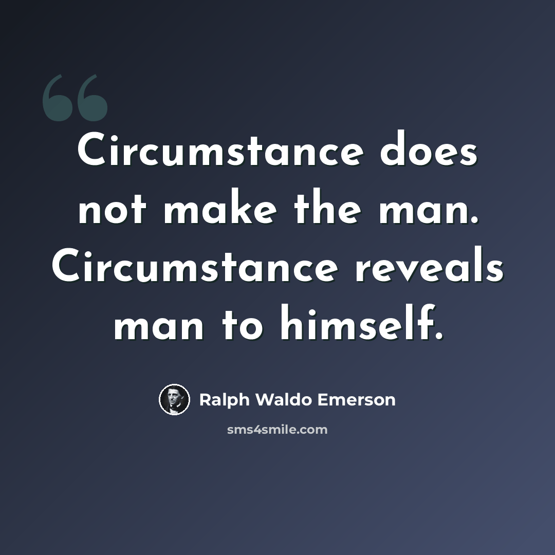 “Circumstance does not make the man. Circumstance reveals man to himself.” quote by Ralph Waldo Emerson
