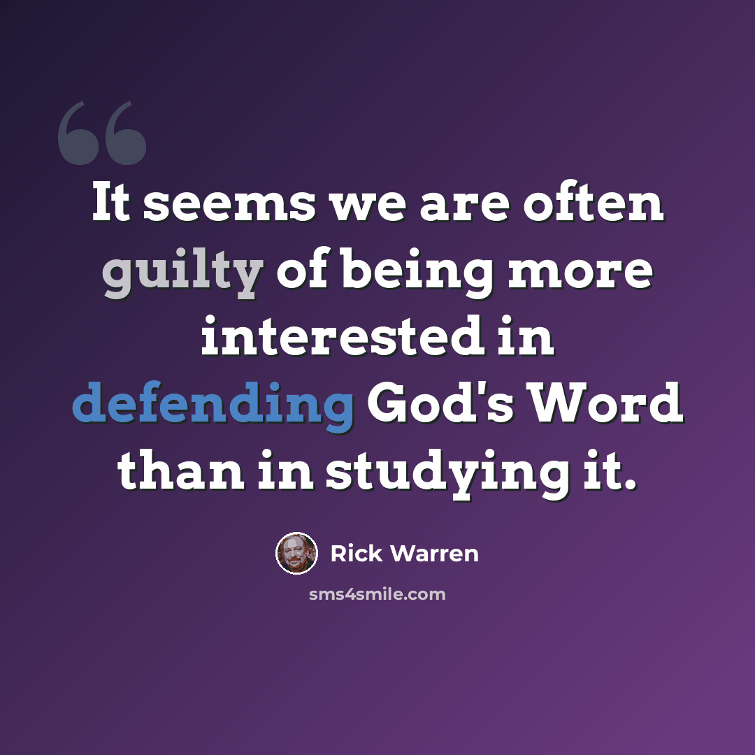 “It seems we are often guilty of being more interested in defending God's Word than in studying it.” quote by Rick Warren
