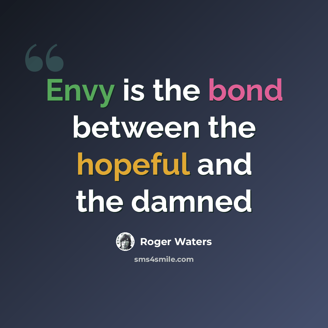 “Envy is the bond between the hopeful and the damned” quote by Roger Waters
