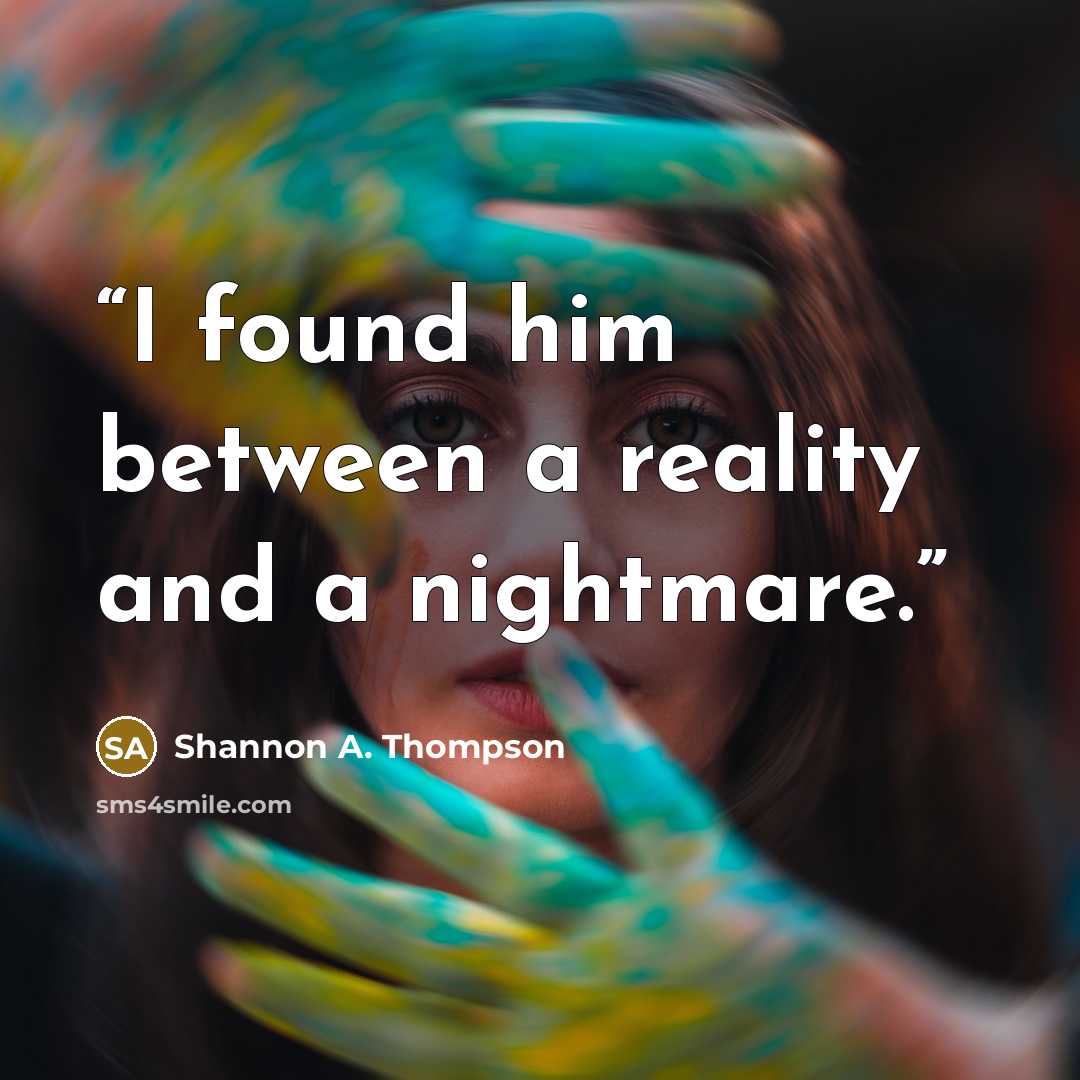 “I found him between a reality and a nightmare.” quote by Shannon A. Thompson