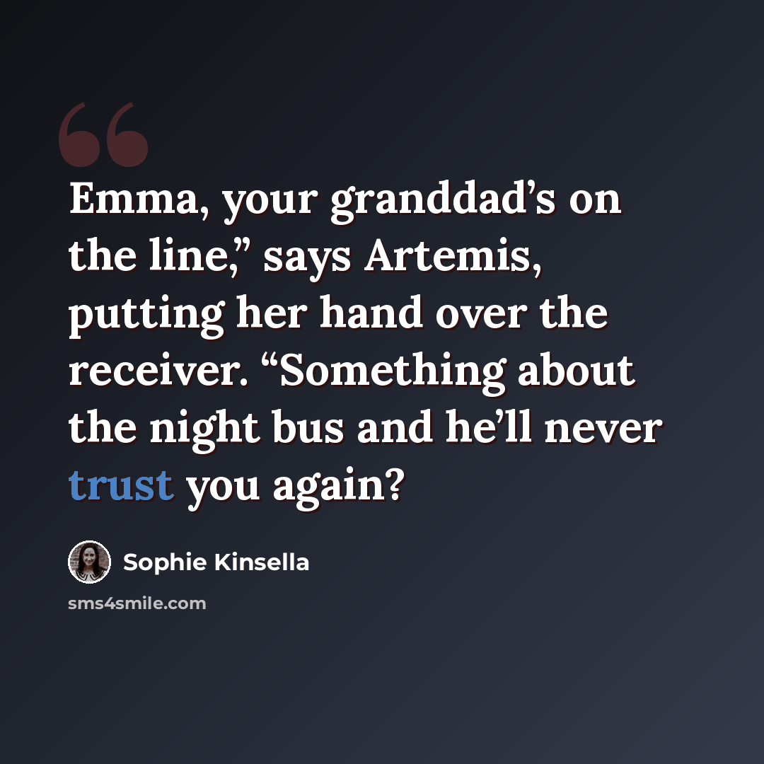 “Emma, your granddad’s on the line,” says Artemis, putting her hand over the receiver. “Something about the night bus and he’ll never trust you again?” quote by Sophie Kinsella