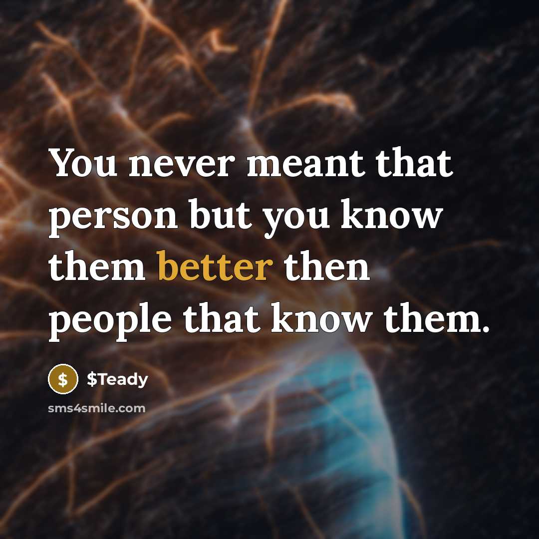 “You never meant that person but you know them better then people that know them.” quote by $Teady