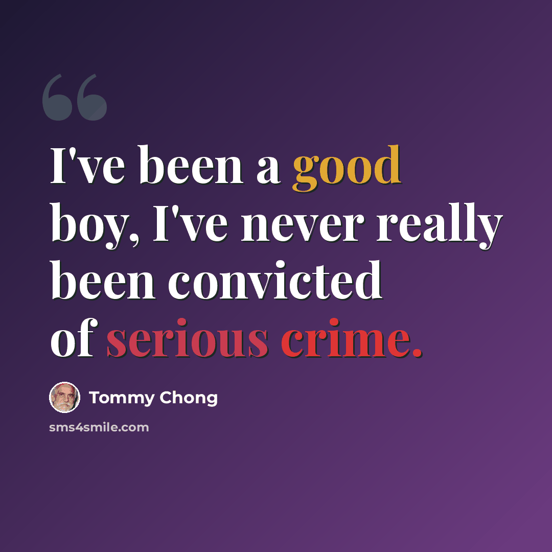 “I've been a good boy, I've never really been convicted of serious crime.” quote by Tommy Chong