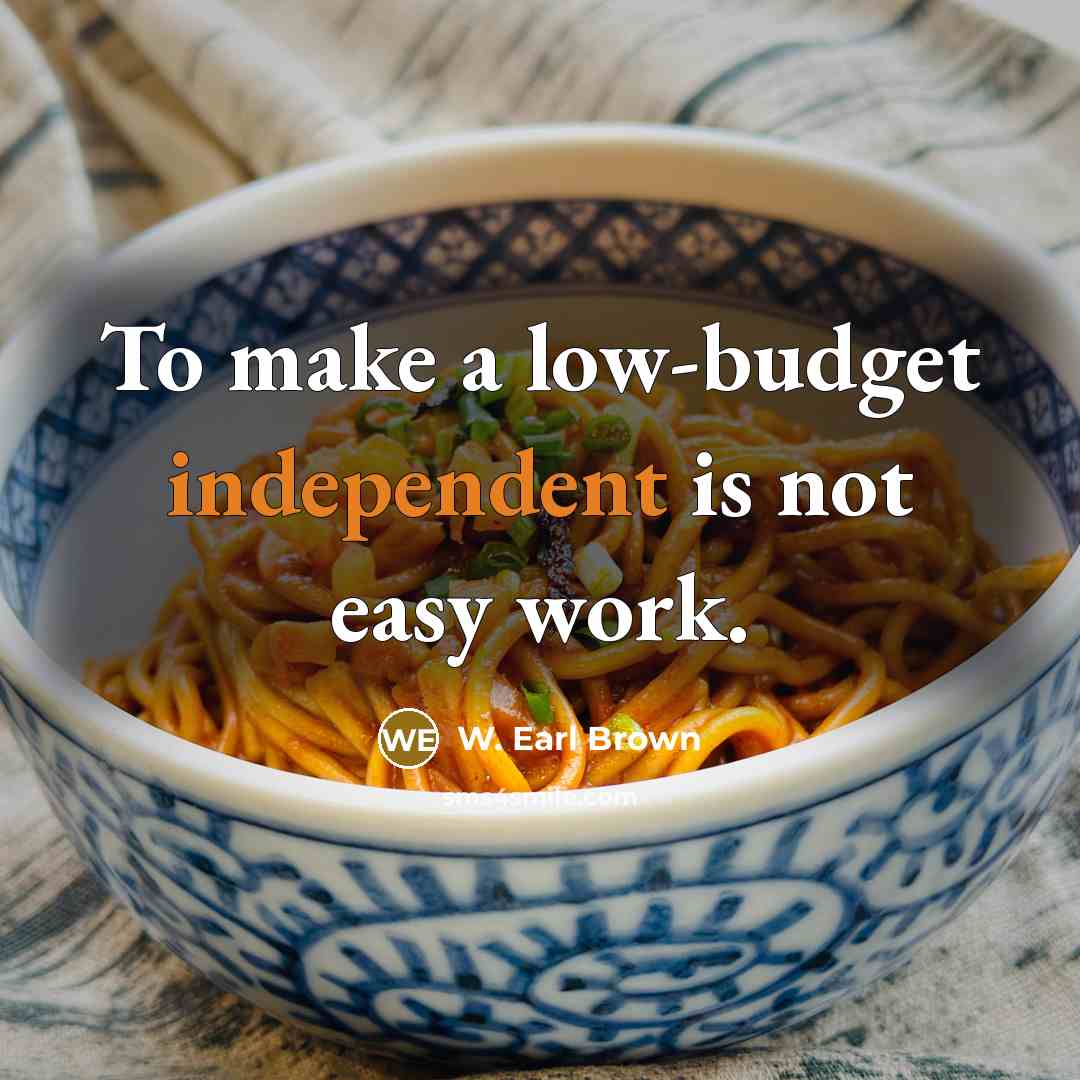 “To make a low-budget independent is not easy work.” quote by W. Earl Brown