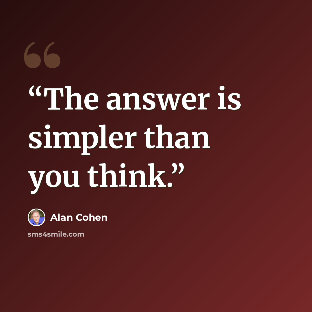 “The answer is simpler than you think.” quote by Alan Cohen