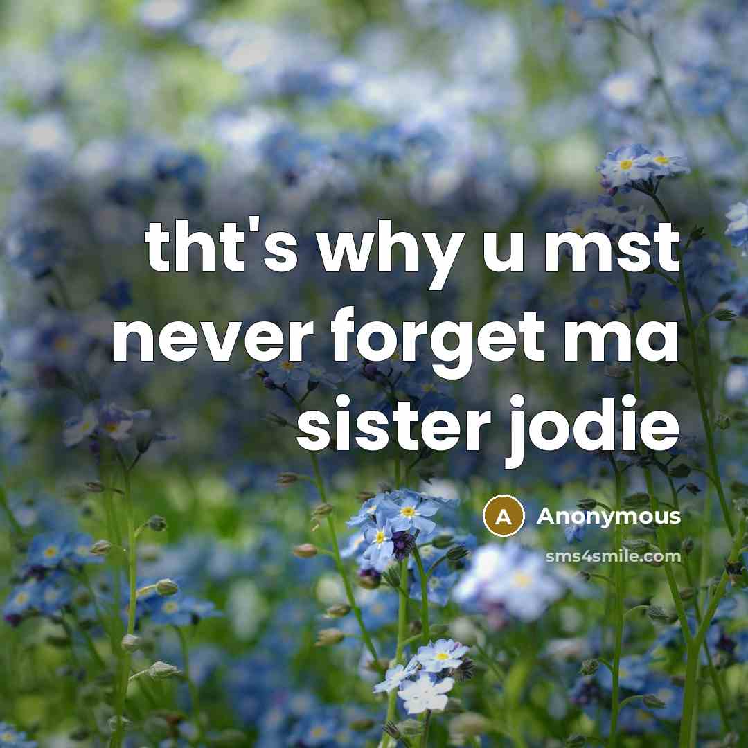 “tht's why u mst never forget ma sister jodie” quote by Anonymous