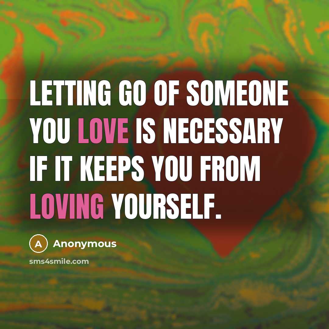 “Letting go of someone you love is necessary if it keeps you from loving yourself.” quote by Anonymous