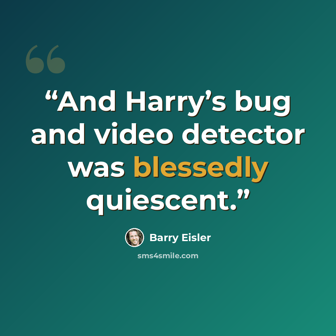 “And Harry’s bug and video detector was blessedly quiescent.” quote by Barry Eisler