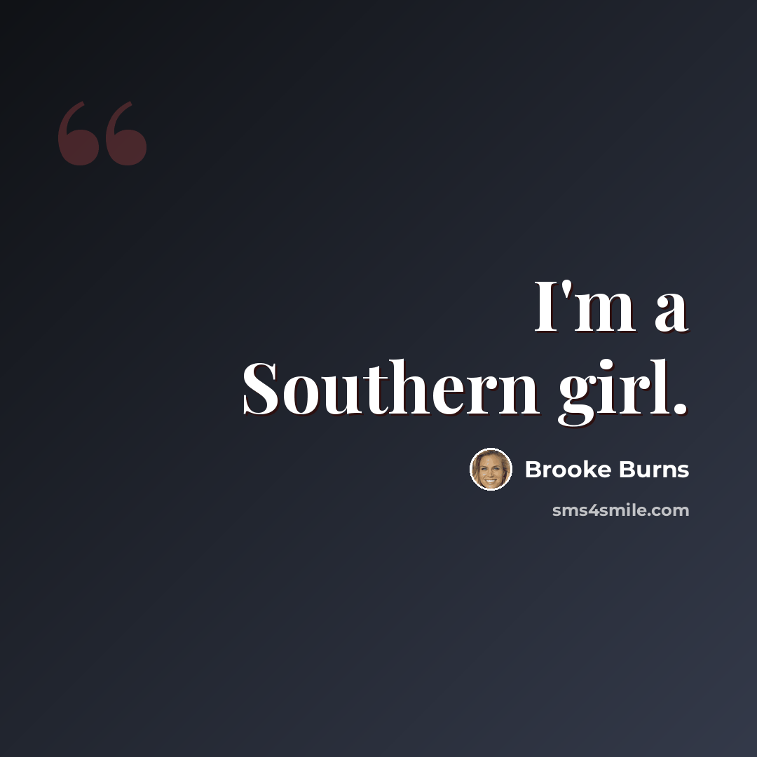 “I'm a Southern girl.” quote by Brooke Burns