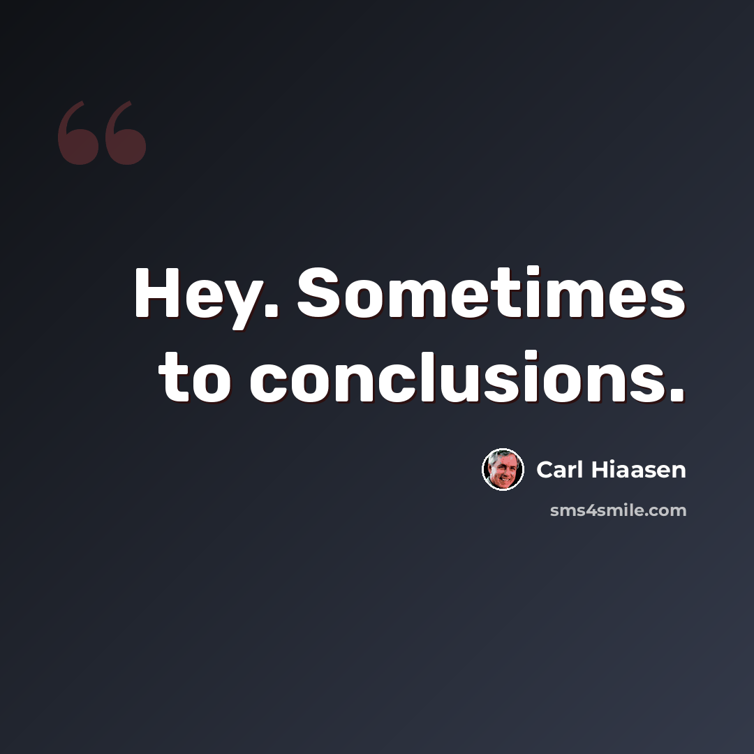 “Hey. Sometimes to conclusions.” quote by Carl Hiaasen