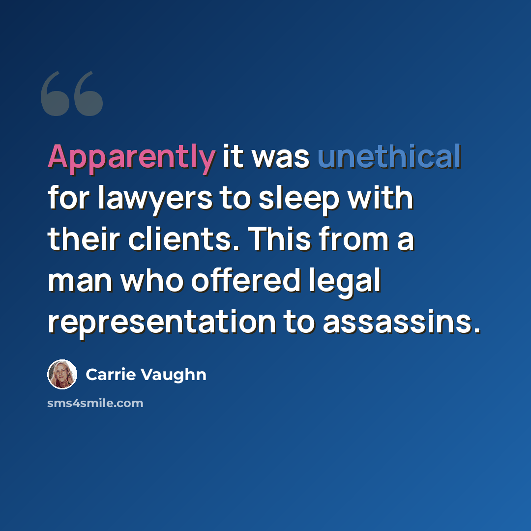 “Apparently it was unethical for lawyers to sleep with their clients. This from a man who offered legal representation to assassins.” quote by Carrie Vaughn