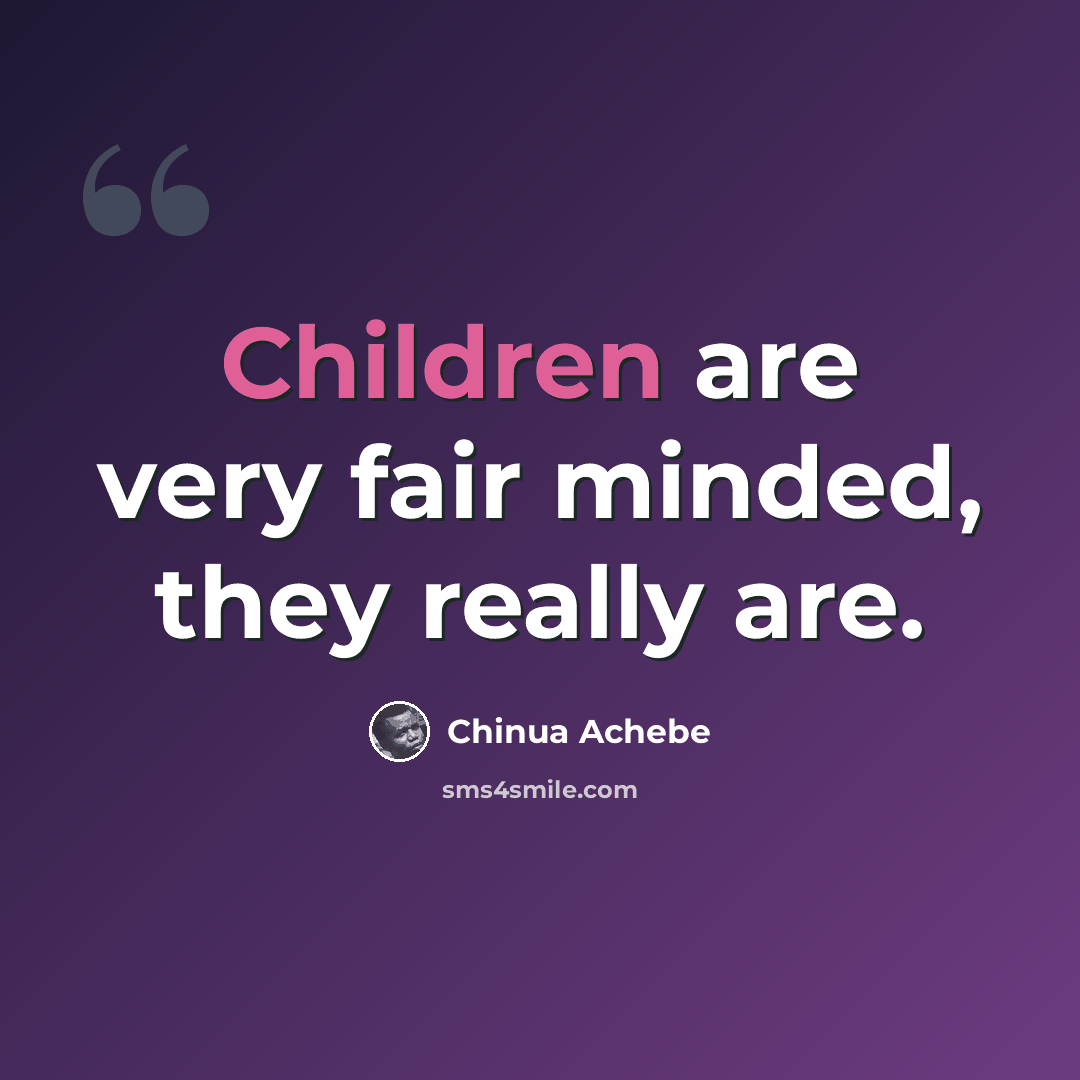 “Children are very fair minded, they really are.” quote by Chinua Achebe