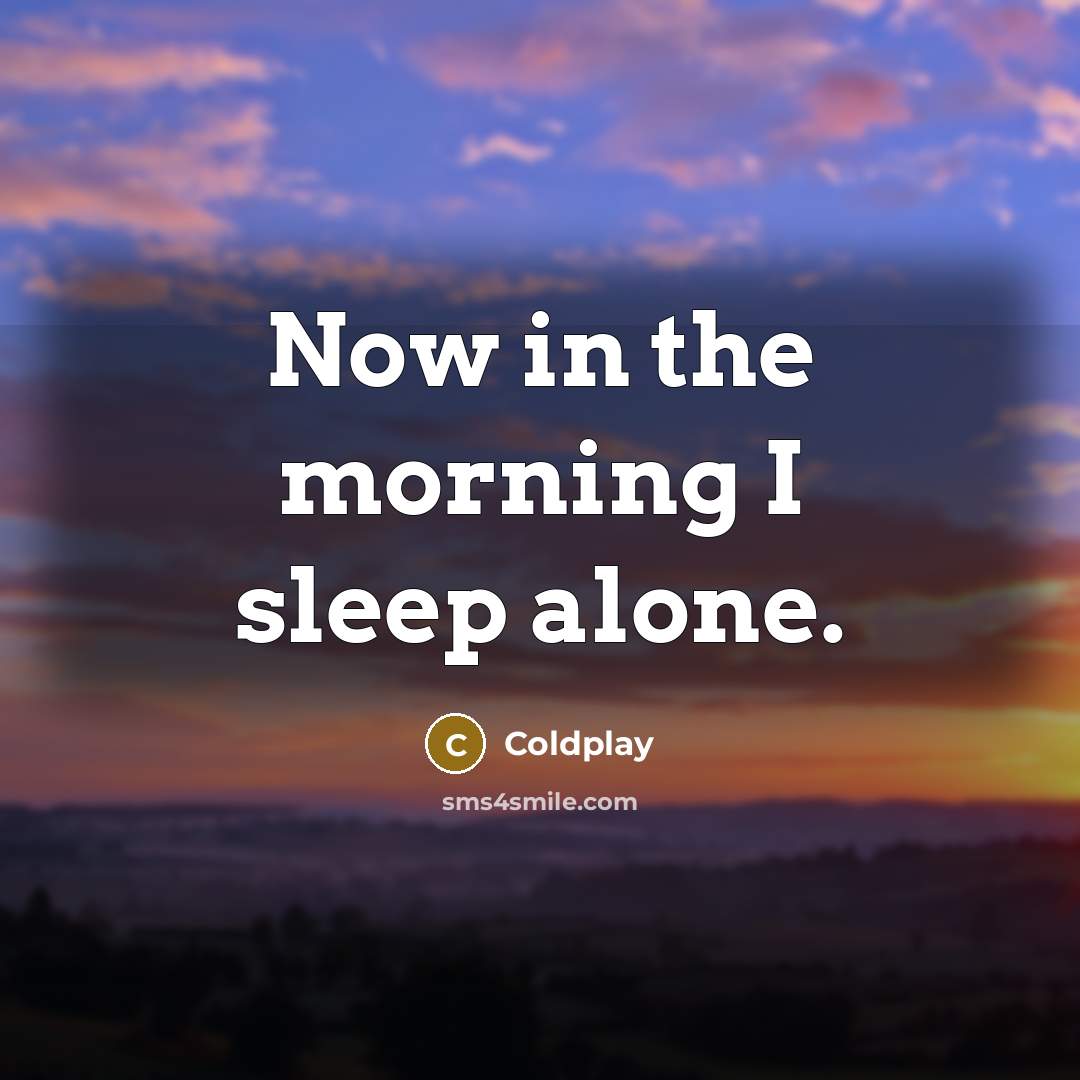 “Now in the morning I sleep alone.” quote by Coldplay