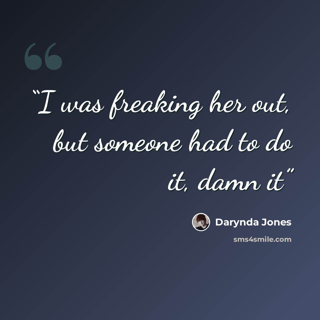 “I was freaking her out, but someone had to do it, damn it” quote by Darynda Jones