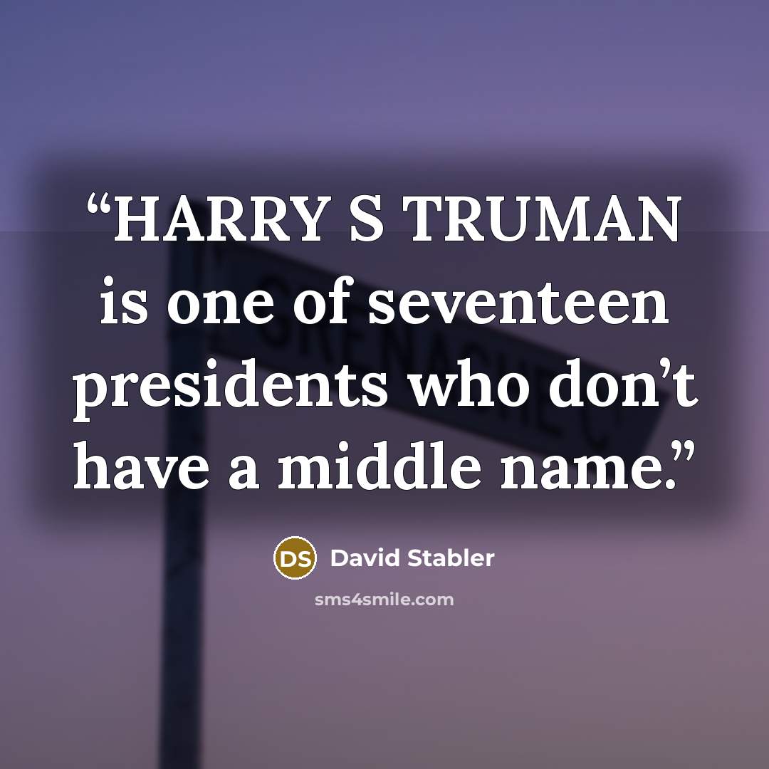 “HARRY S TRUMAN is one of seventeen presidents who don’t have a middle name.” quote by David Stabler