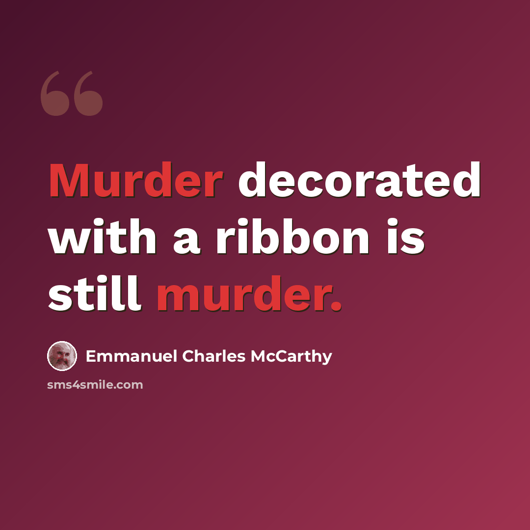 “Murder decorated with a ribbon is still murder.” quote by Emmanuel Charles McCarthy