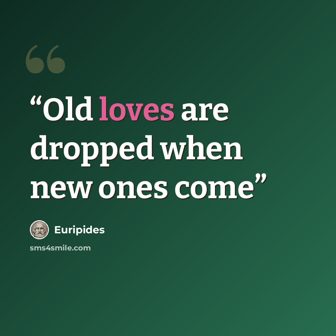 “Old loves are dropped when new ones come” quote by Euripides