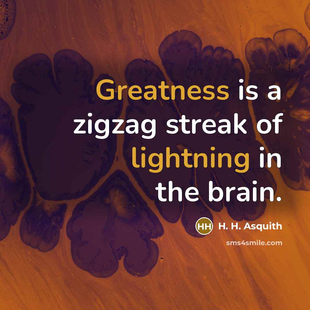 “Greatness is a zigzag streak of lightning in the brain.” quote by H. H. Asquith