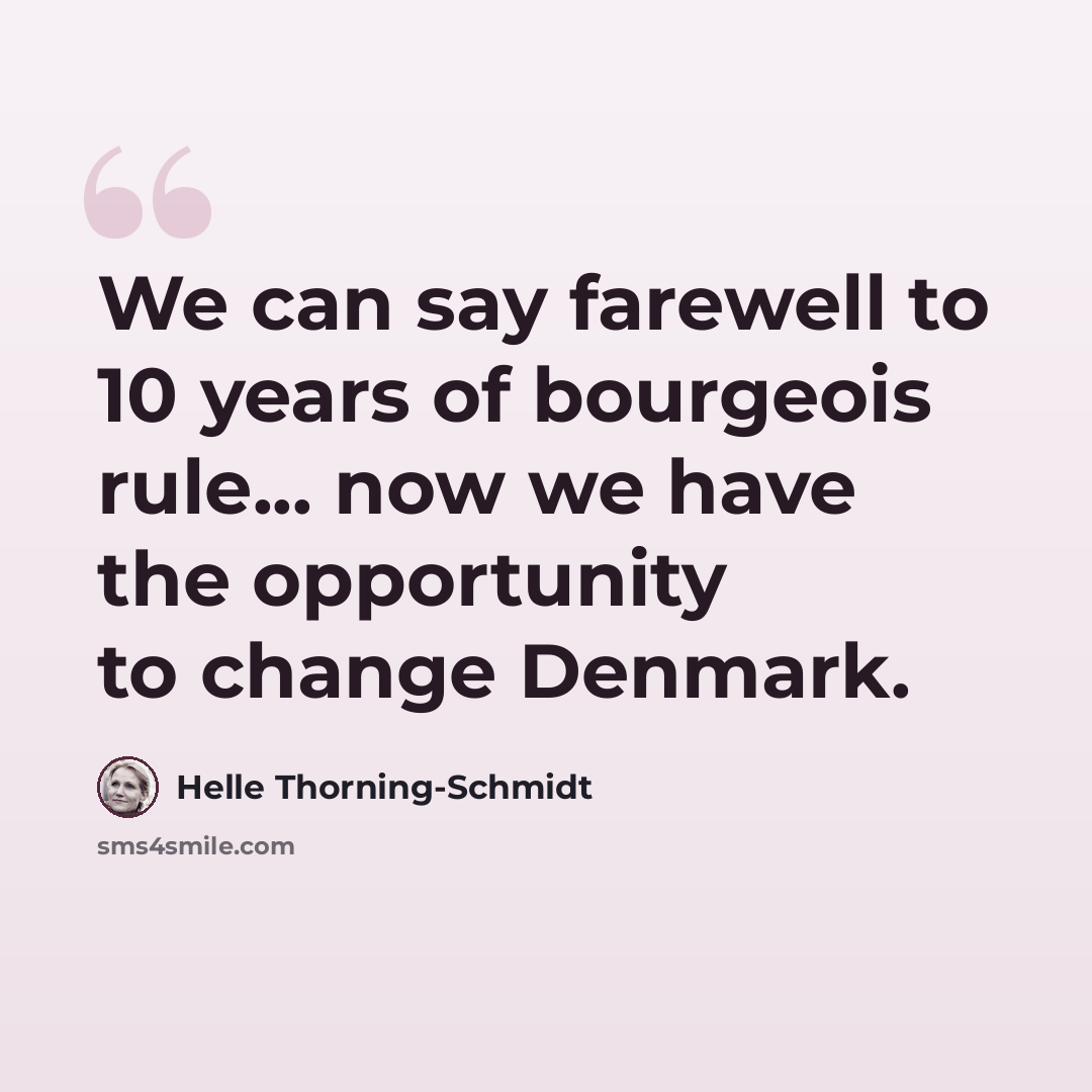 “We can say farewell to 10 years of bourgeois rule... now we have the opportunity to change Denmark.” quote by Helle Thorning-Schmidt