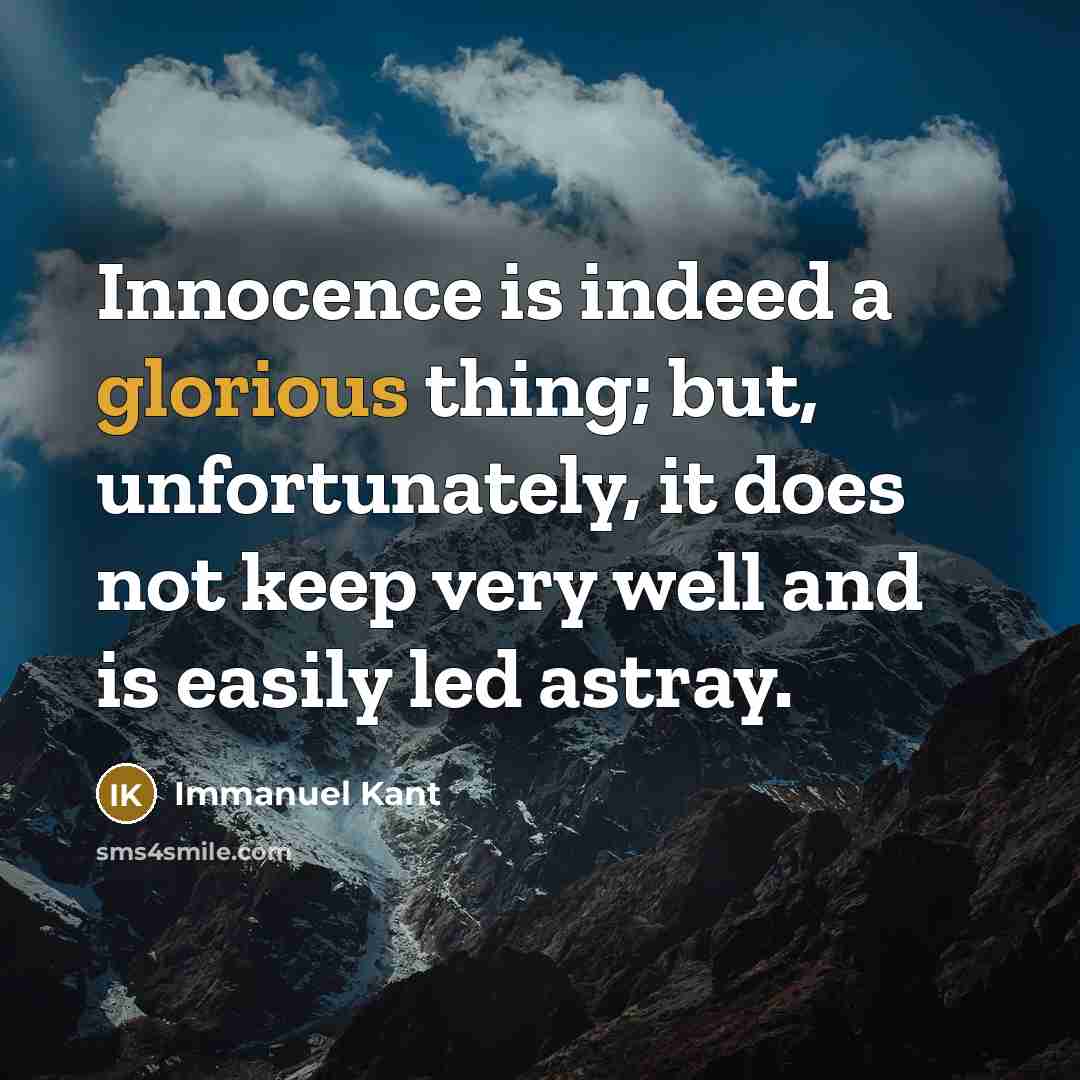 “Innocence is indeed a glorious thing; but, unfortunately, it does not keep very well and is easily led astray.” quote by Immanuel Kant