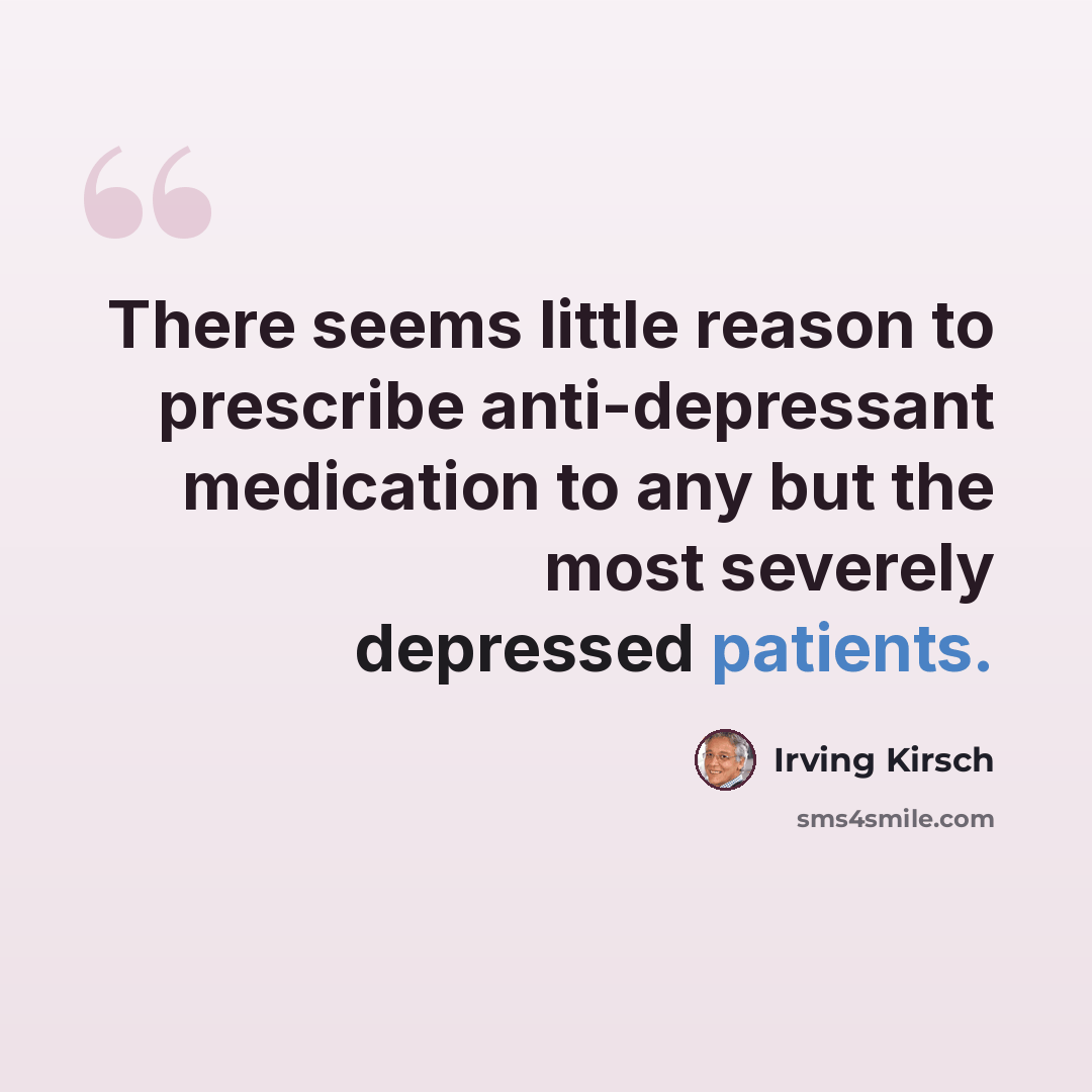 “There seems little reason to prescribe anti-depressant medication to any but the most severely depressed patients.” quote by Irving Kirsch