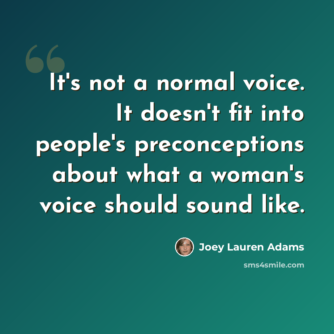 “It's not a normal voice. It doesn't fit into people's preconceptions about what a woman's voice should sound like.” quote by Joey Lauren Adams