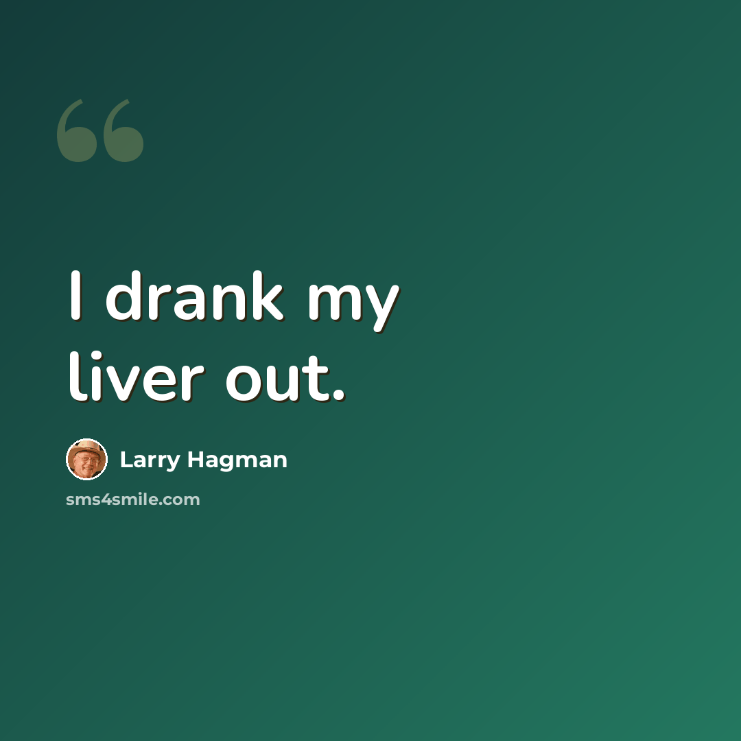 “I drank my liver out.” quote by Larry Hagman