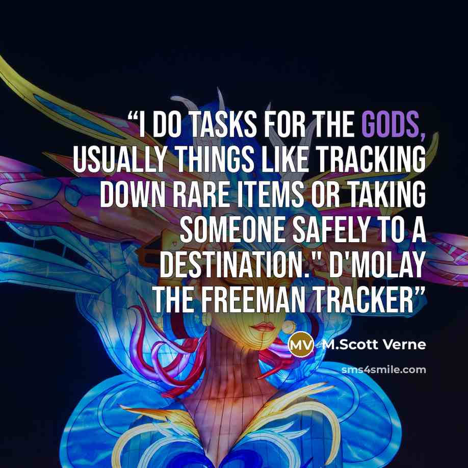 “I do tasks for the gods, usually things like tracking down rare items or taking someone safely to a destination." D'Molay the Freeman Tracker” quote by M.Scott Verne