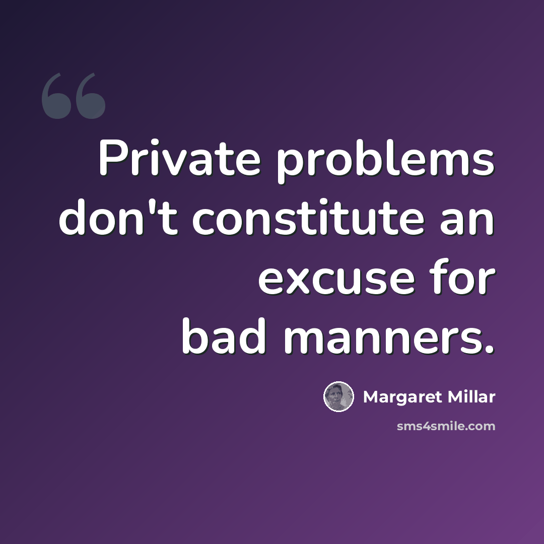 “Private problems don't constitute an excuse for bad manners.” quote by Margaret Millar