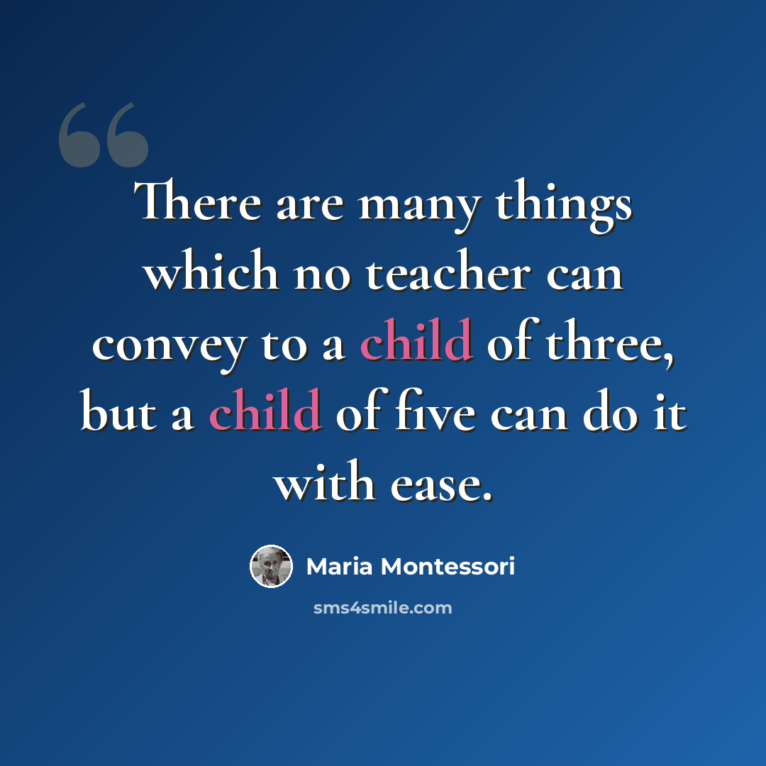 “There are many things which no teacher can convey to a child of three, but a child of five can do it with ease.” quote by Maria Montessori