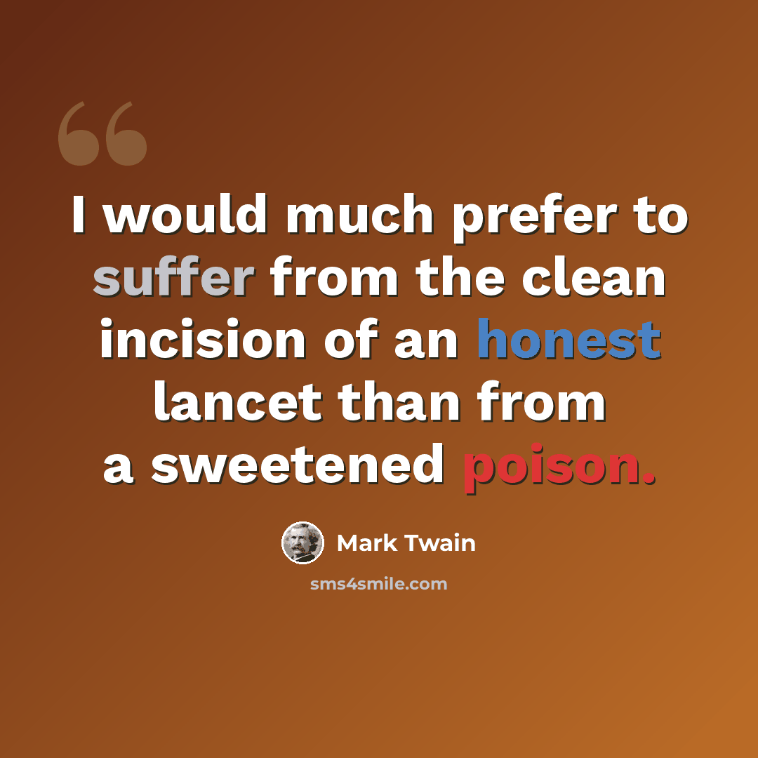 “I would much prefer to suffer from the clean incision of an honest lancet than from a sweetened poison.” quote by Mark Twain