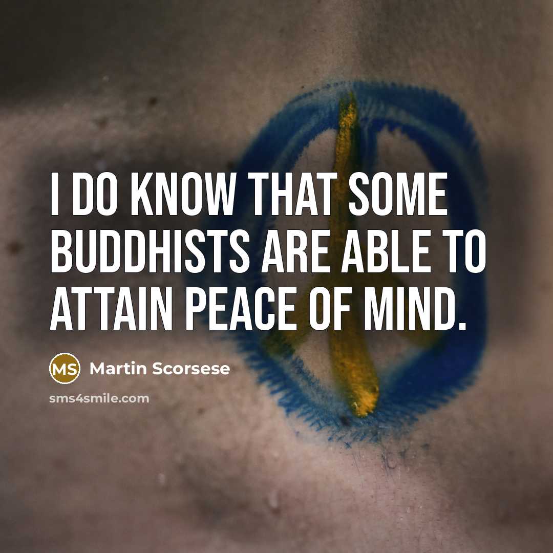“I do know that some Buddhists are able to attain peace of mind.” quote by Martin Scorsese