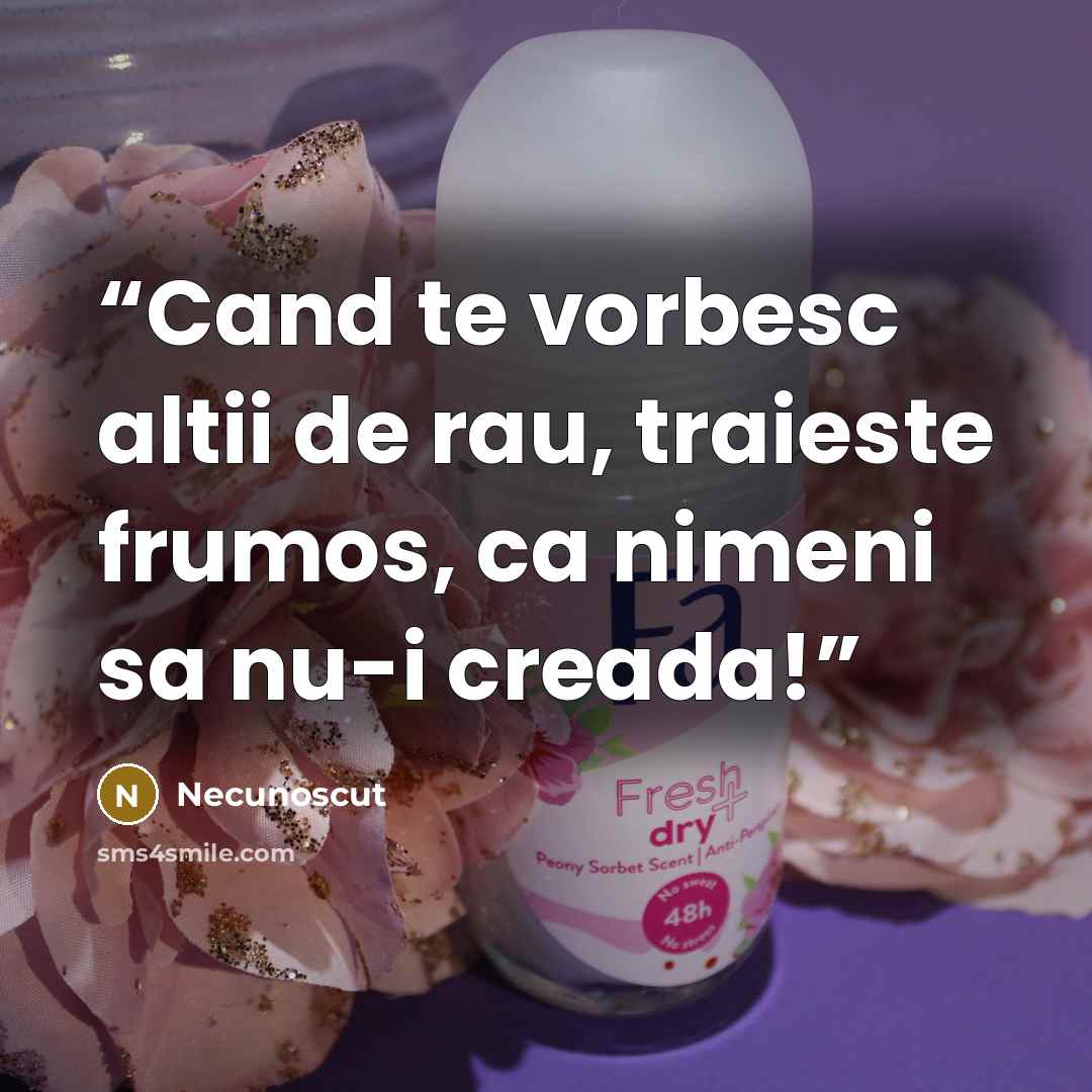 “Cand te vorbesc altii de rau, traieste frumos, ca nimeni sa nu-i creada!” quote by Necunoscut