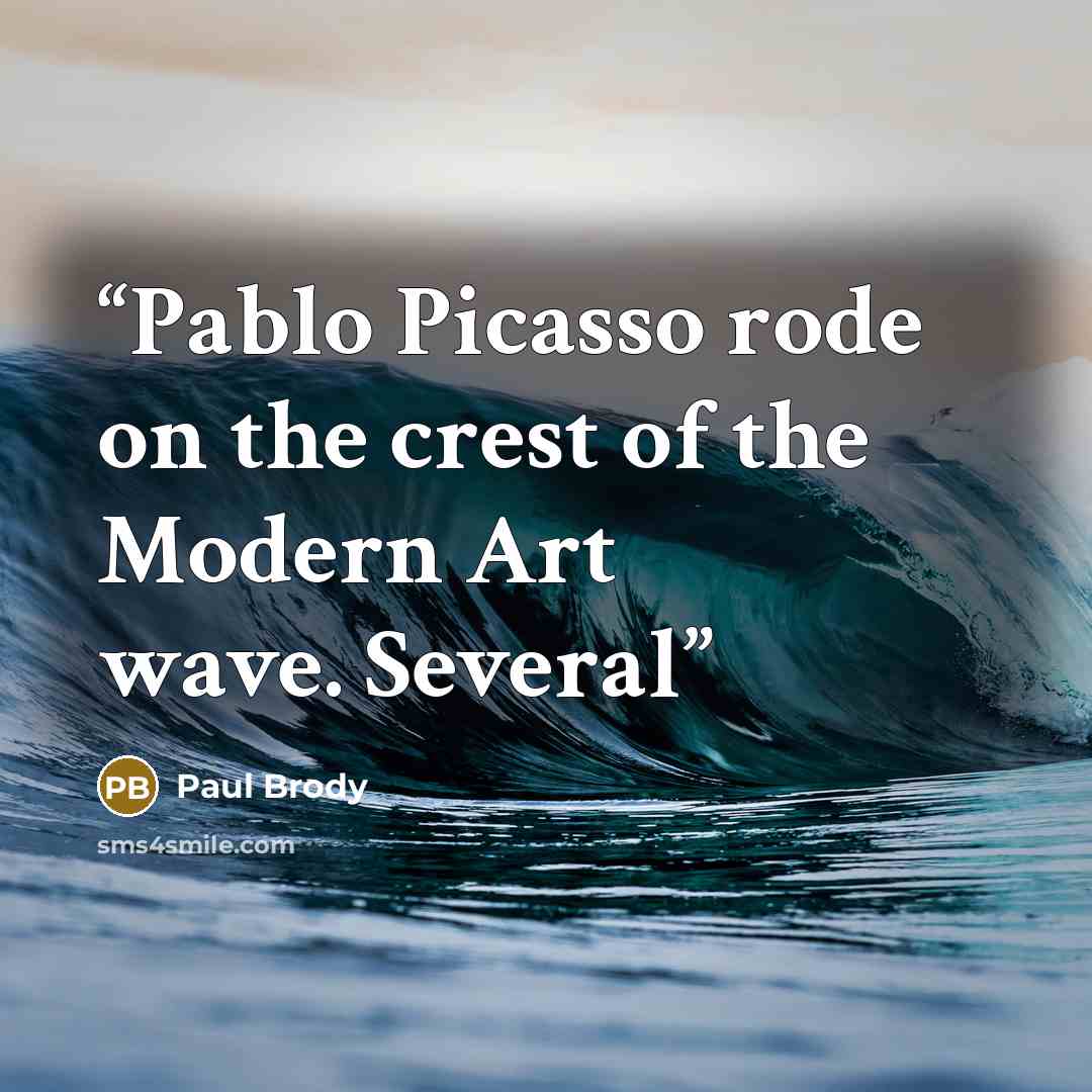 “Pablo Picasso rode on the crest of the Modern Art wave. Several” quote by Paul Brody
