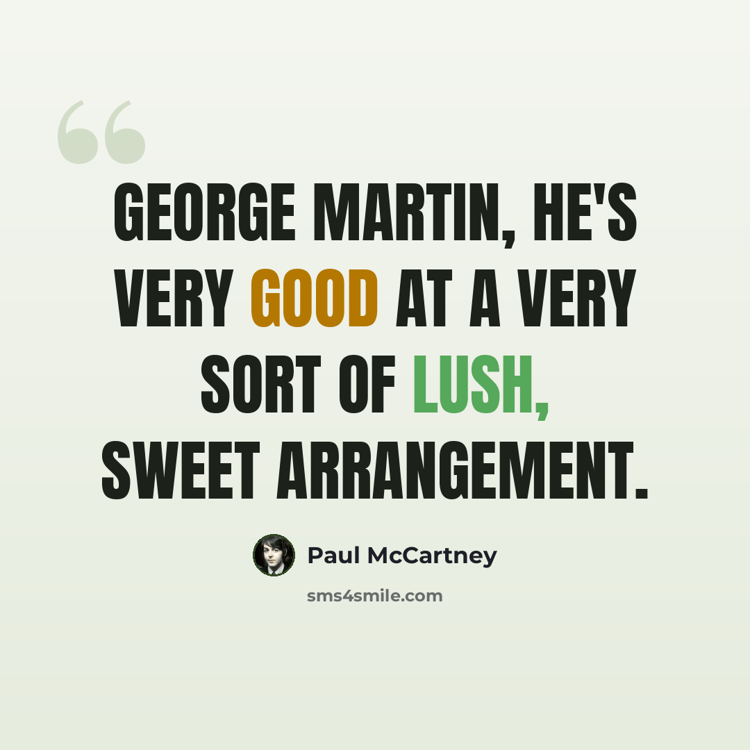 “George Martin, he's very good at a very sort of lush, sweet arrangement.” quote by Paul McCartney