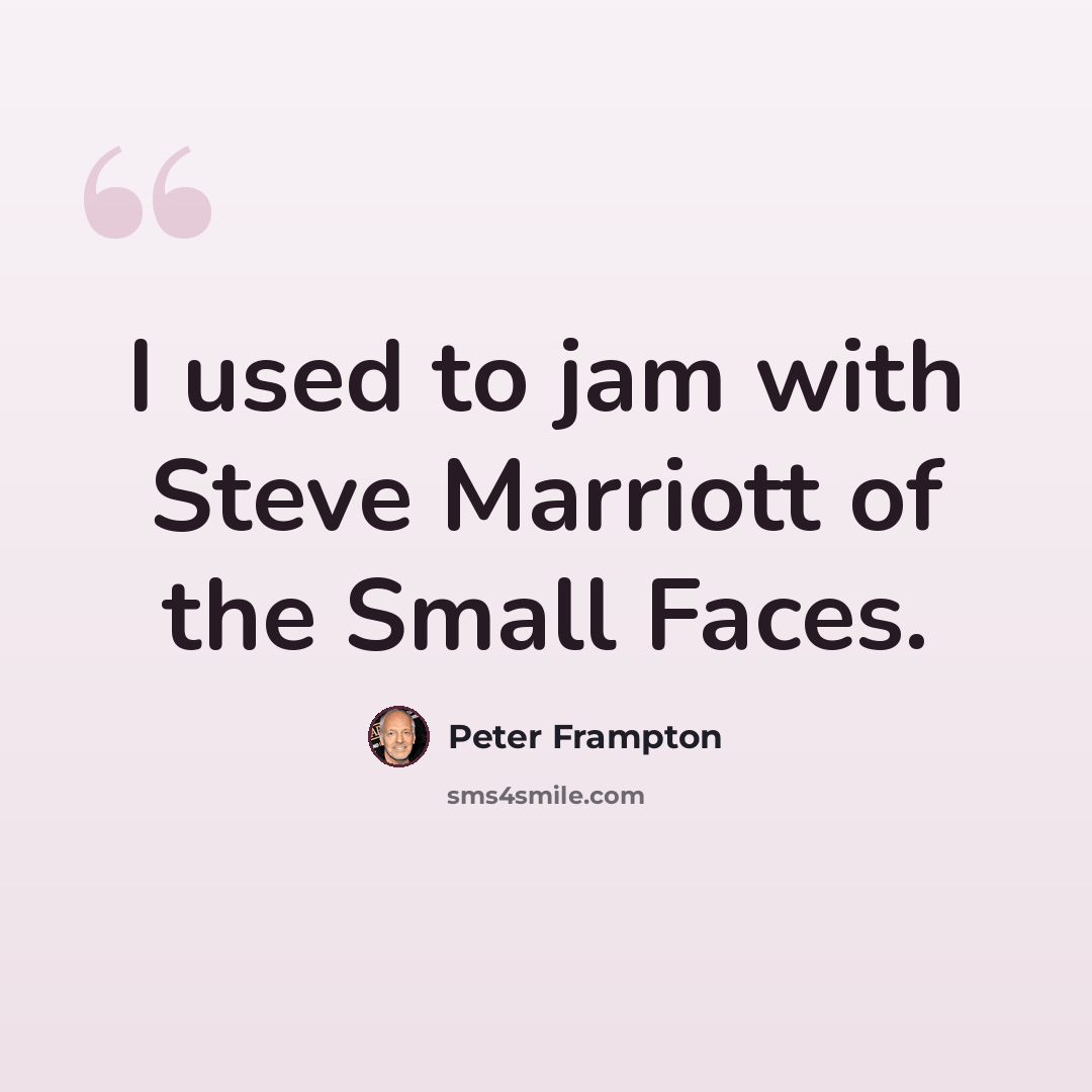 “I used to jam with Steve Marriott of the Small Faces.” quote by Peter Frampton