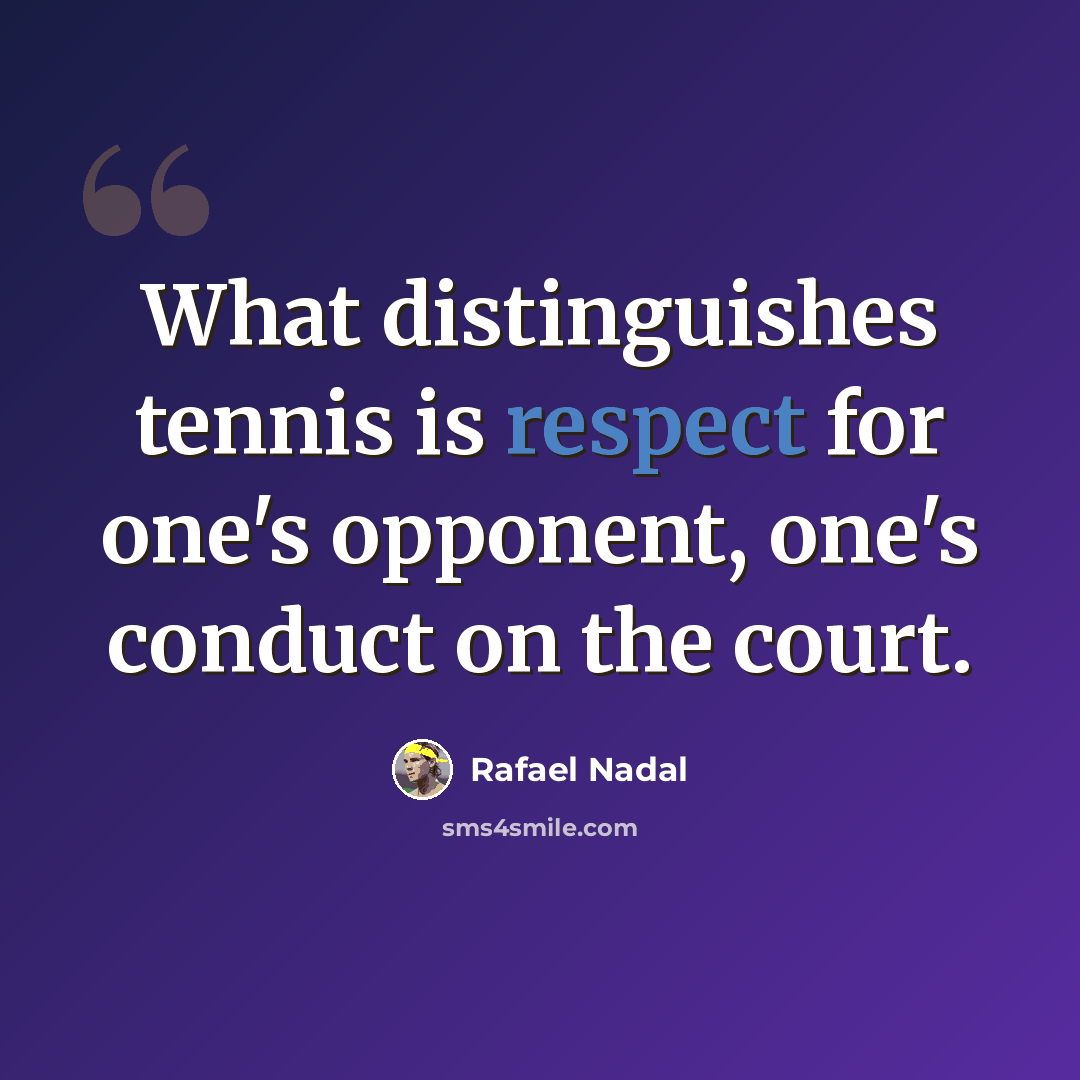 “What distinguishes tennis is respect for one's opponent, one's conduct on the court.” quote by Rafael Nadal