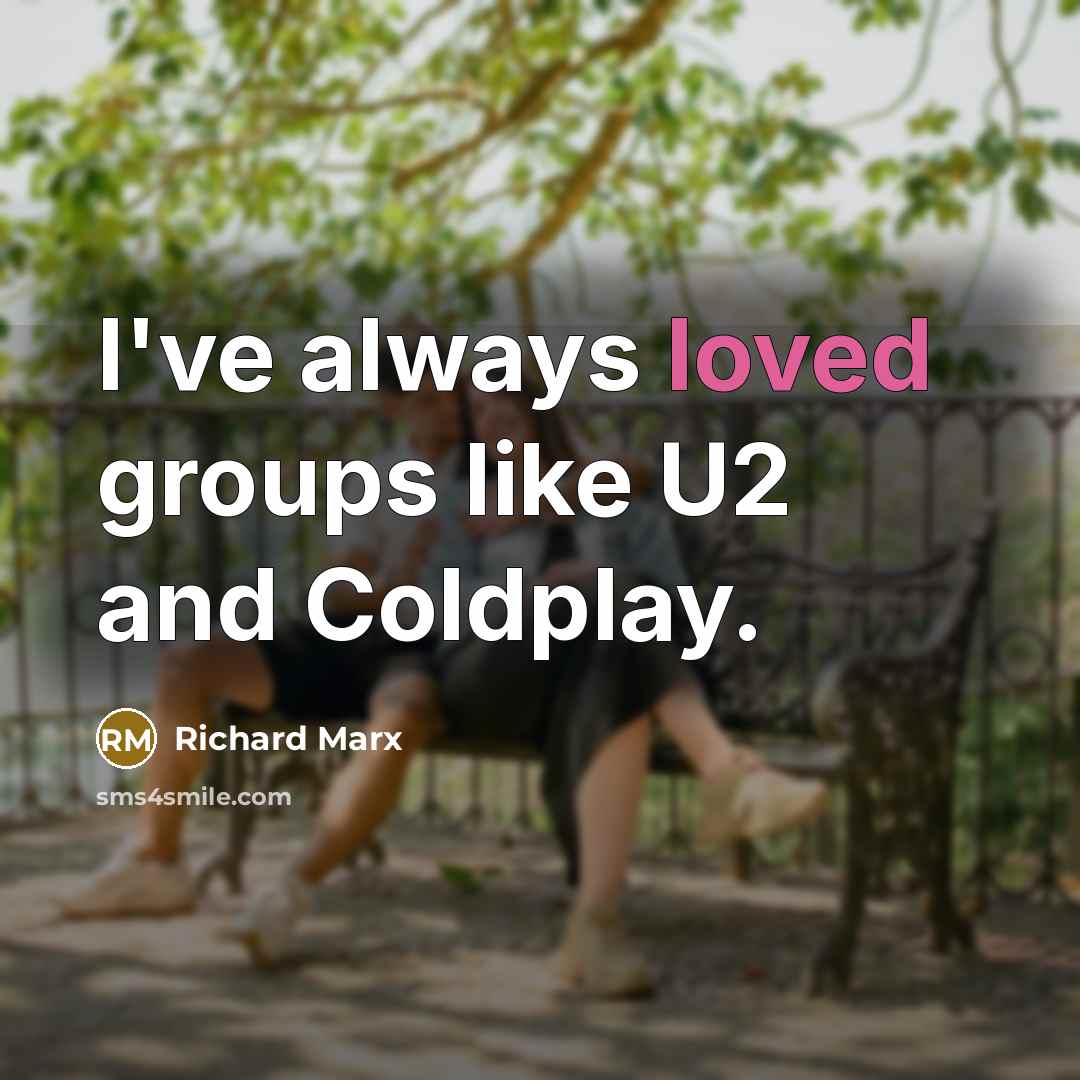 “I've always loved groups like U2 and Coldplay.” quote by Richard Marx