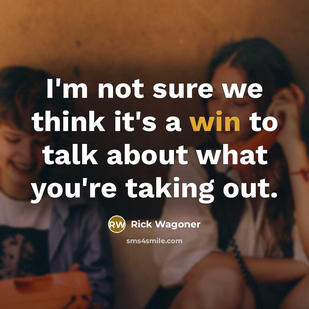 “I'm not sure we think it's a win to talk about what you're taking out.” quote by Rick Wagoner