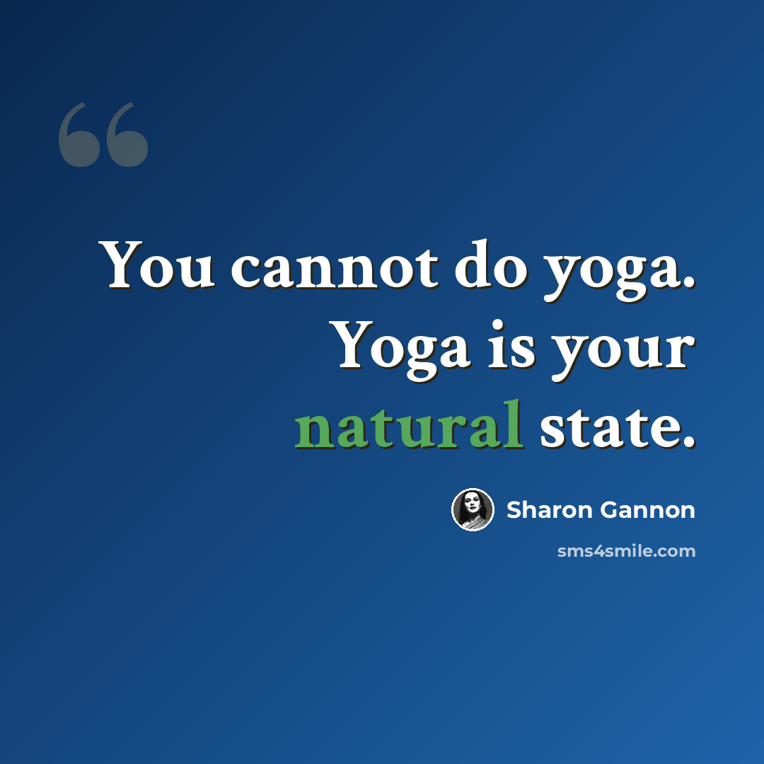“You cannot do yoga. Yoga is your natural state.” quote by Sharon Gannon