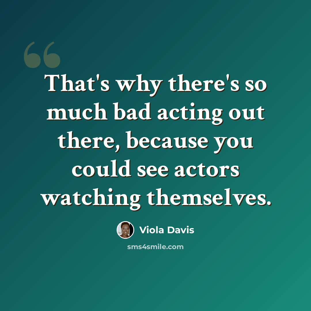 “That's why there's so much bad acting out there, because you could see actors watching themselves.” quote by Viola Davis
