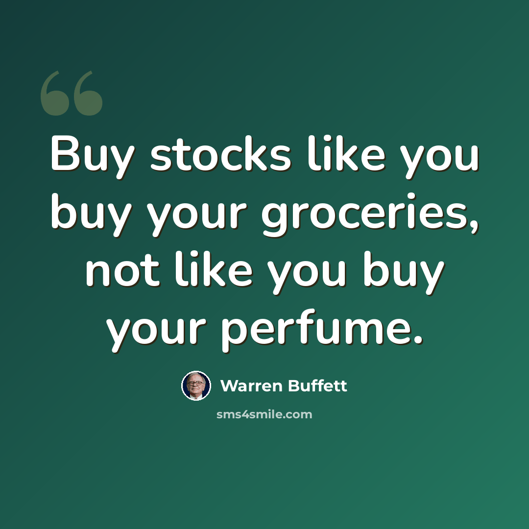 “Buy stocks like you buy your groceries, not like you buy your perfume.” quote by Warren Buffett