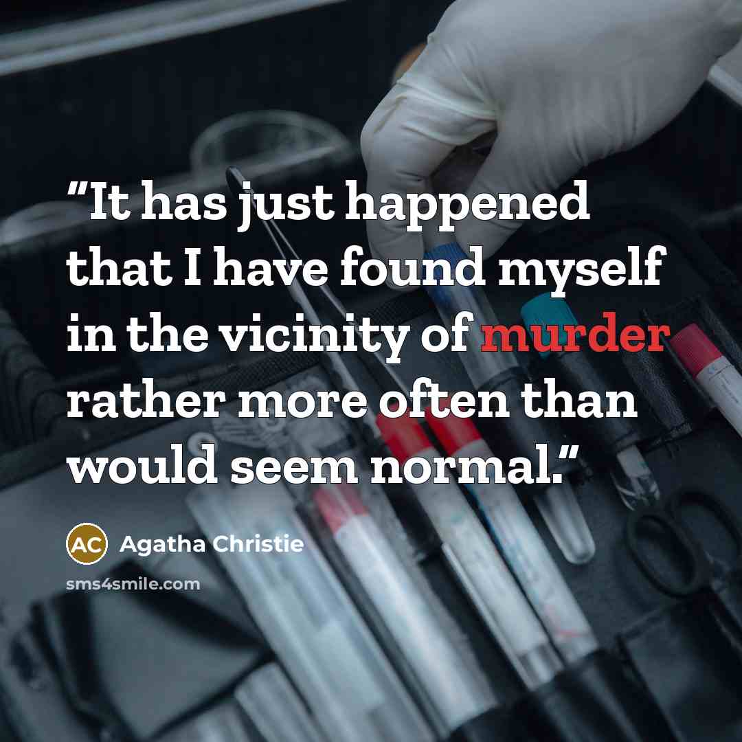 “It has just happened that I have found myself in the vicinity of murder rather more often than would seem normal.” quote by Agatha Christie