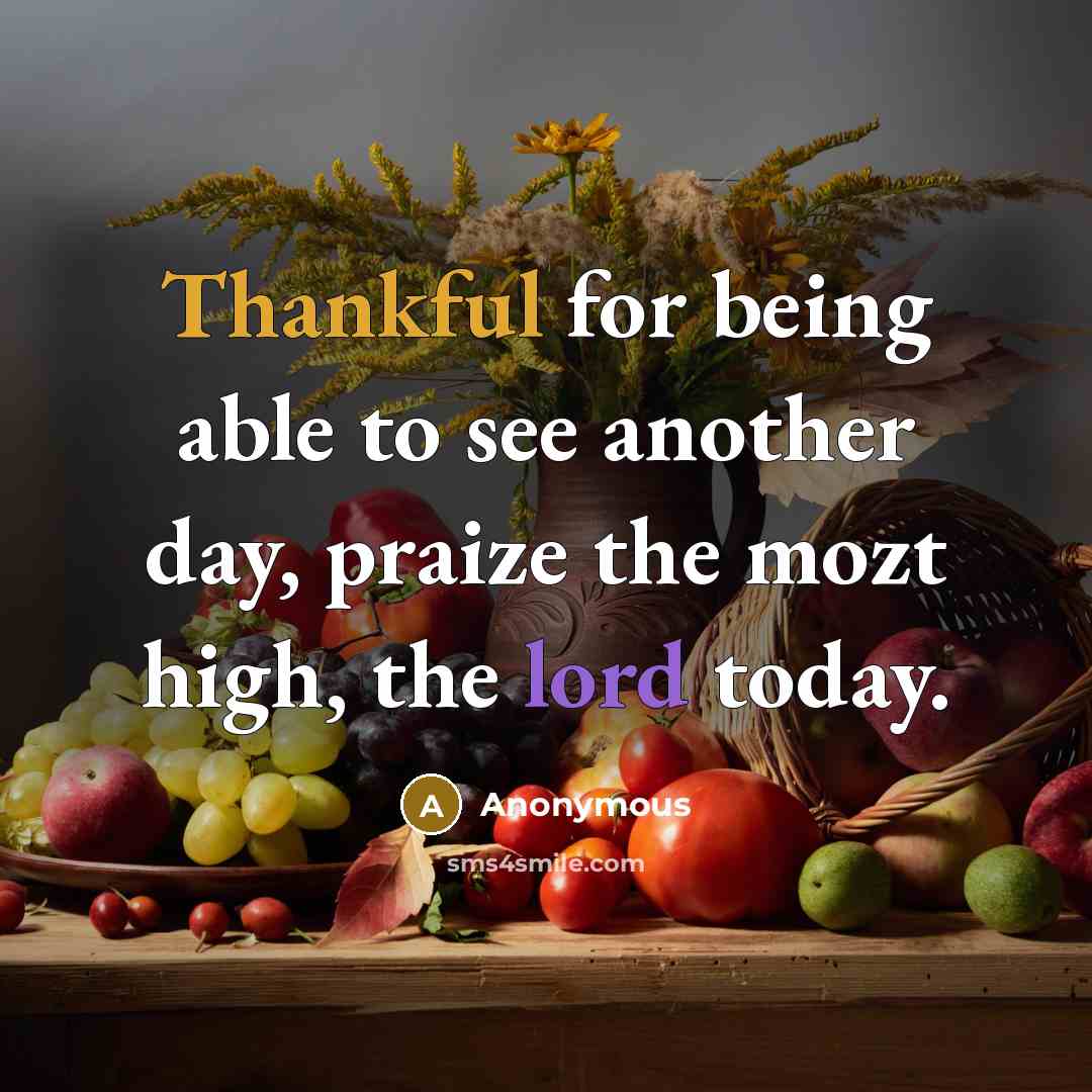 “Thankful for being able to see another day, praize the mozt high, the lord today.” quote by Anonymous