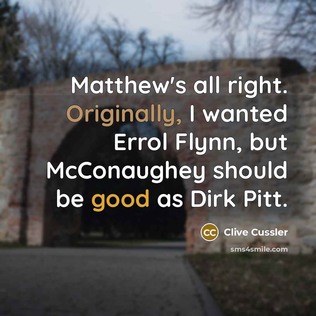 “Matthew's all right. Originally, I wanted Errol Flynn, but McConaughey should be good as Dirk Pitt.” quote by Clive Cussler
