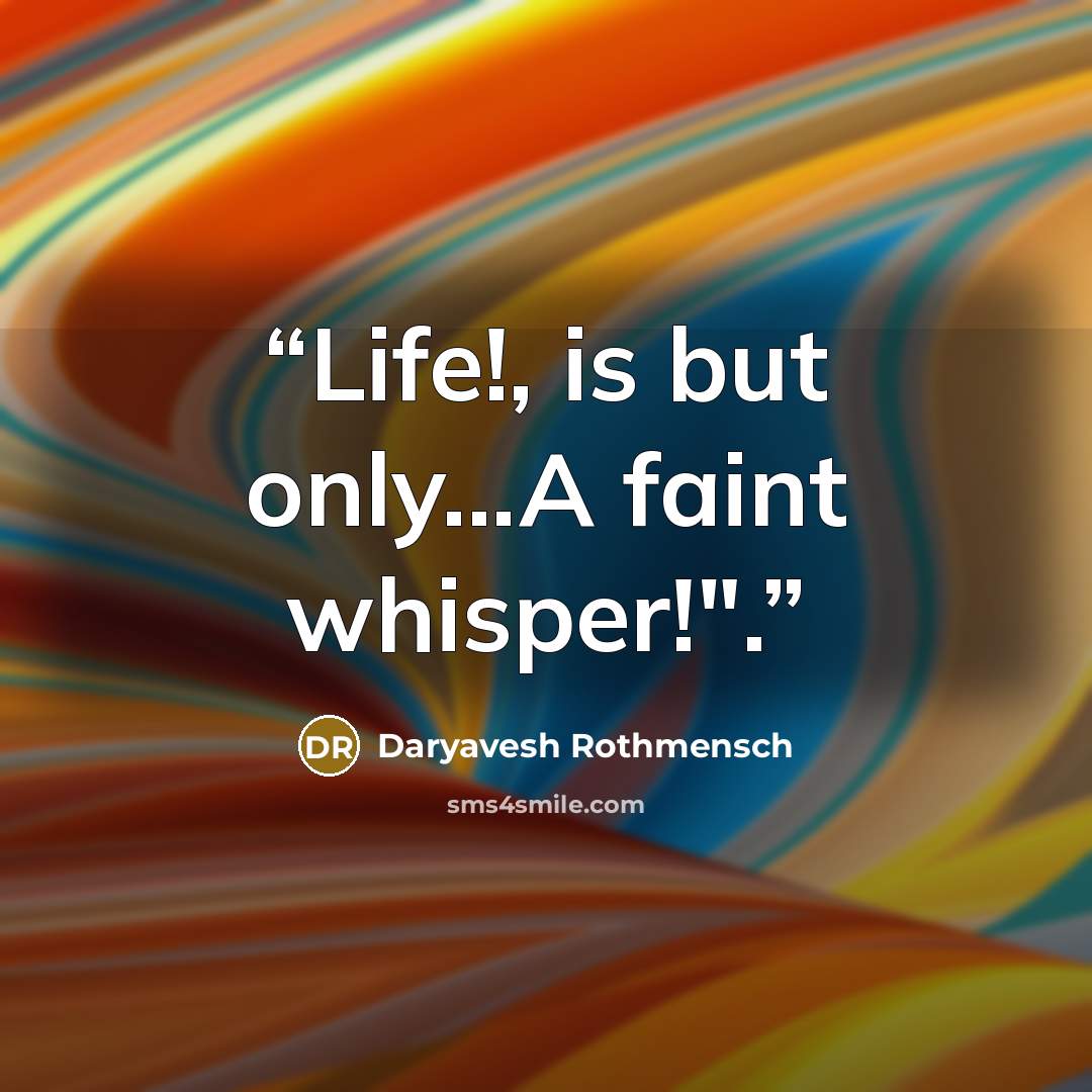 “Life!, is but only...A faint whisper!".” quote by Daryavesh Rothmensch