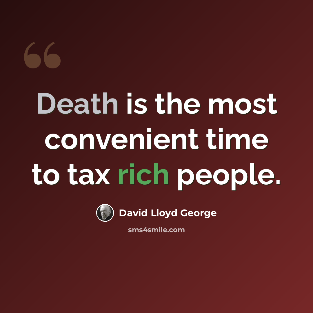 “Death is the most convenient time to tax rich people.” quote by David Lloyd George