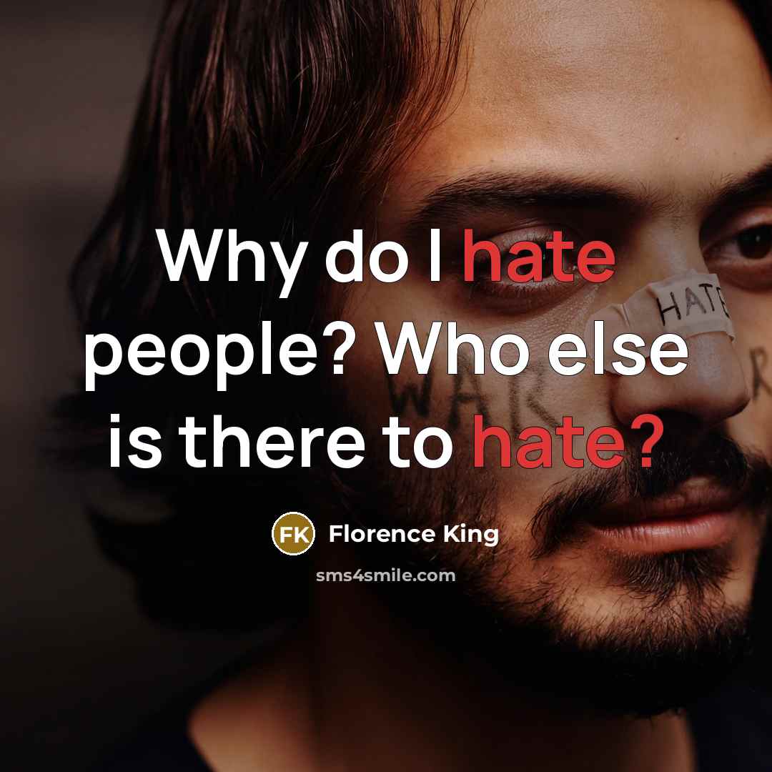 “Why do I hate people? Who else is there to hate?” quote by Florence King