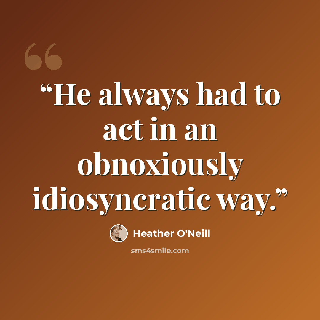 “He always had to act in an obnoxiously idiosyncratic way.” quote by Heather O'Neill